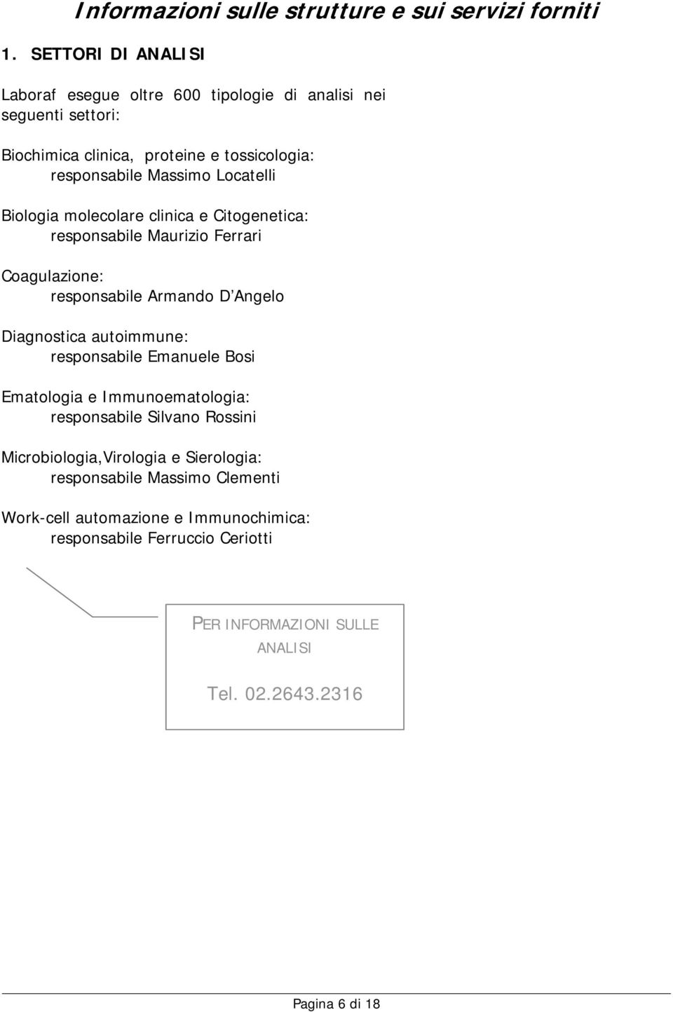 Locatelli Biologia molecolare clinica e Citogenetica: responsabile Maurizio Ferrari Coagulazione: responsabile Armando D Angelo Diagnostica autoimmune: