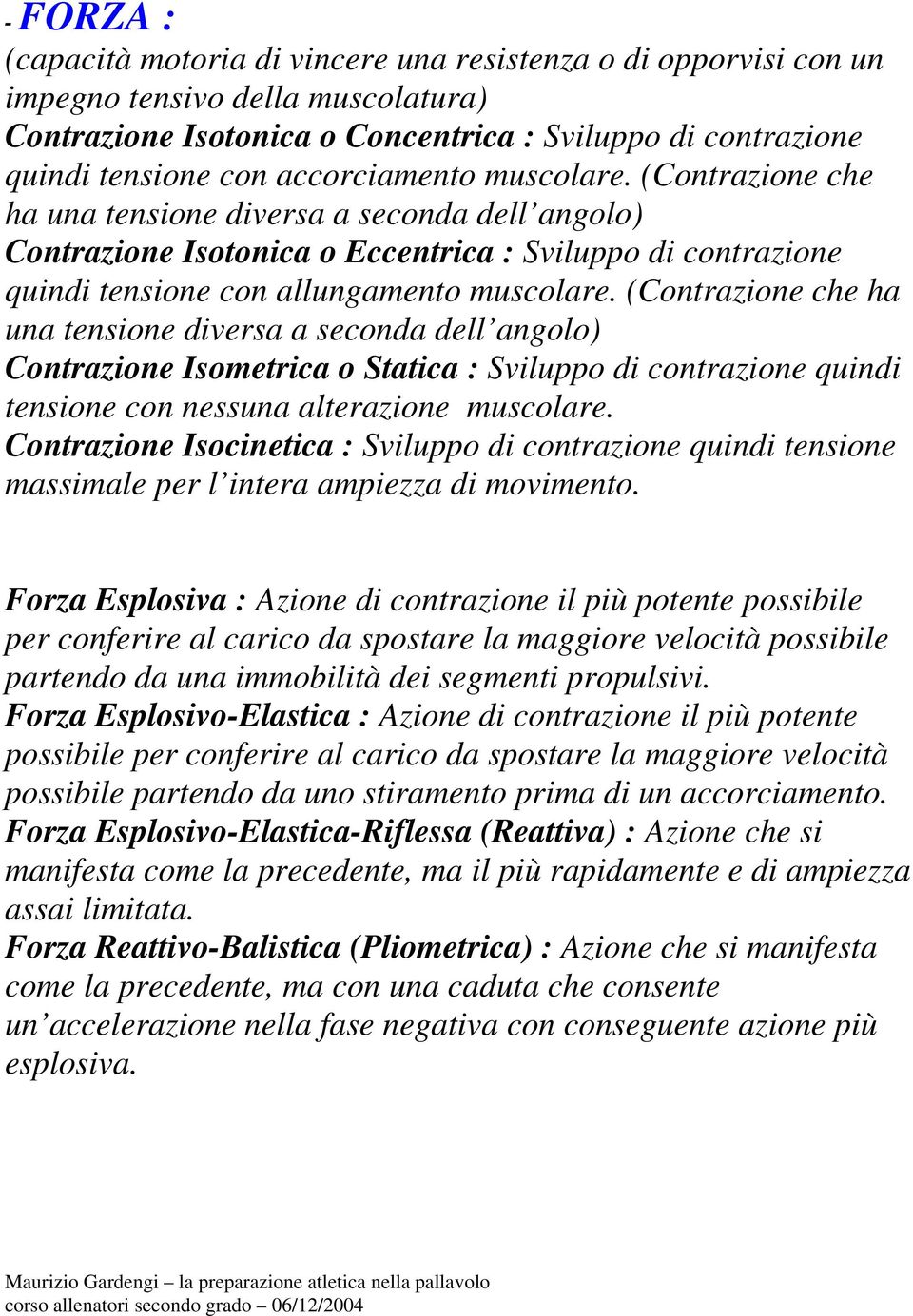 (Contrazione che ha una tensione diversa a seconda dell angolo) Contrazione Isometrica o Statica : Sviluppo di contrazione quindi tensione con nessuna alterazione muscolare.