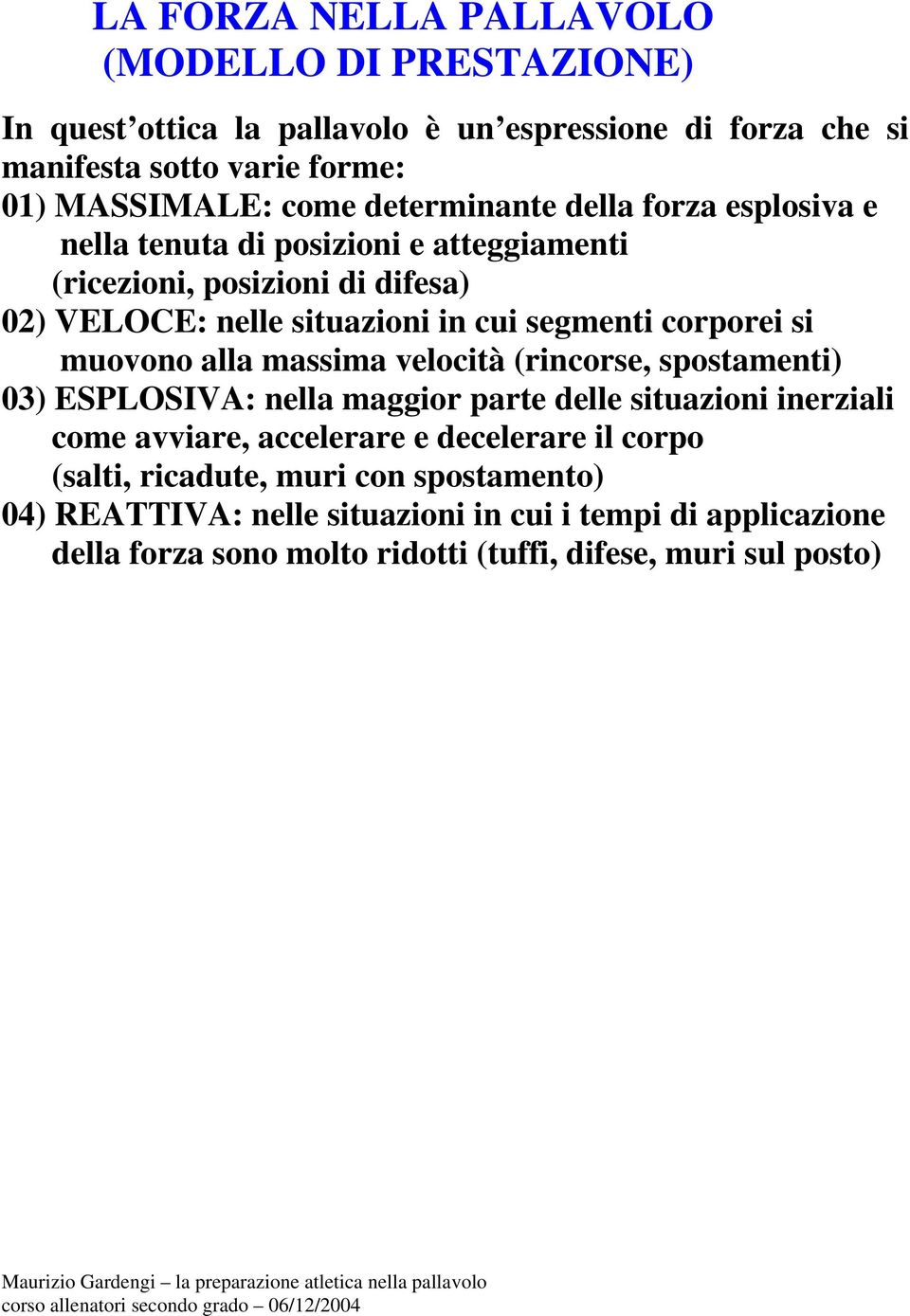 corporei si muovono alla massima velocità (rincorse, spostamenti) 03) ESPLOSIVA: nella maggior parte delle situazioni inerziali come avviare, accelerare e