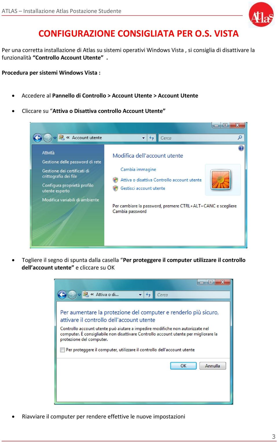 VISTA Per una corretta installazione di Atlas su sistemi operativi Windows Vista, si consiglia di disattivare la funzionalità Controllo