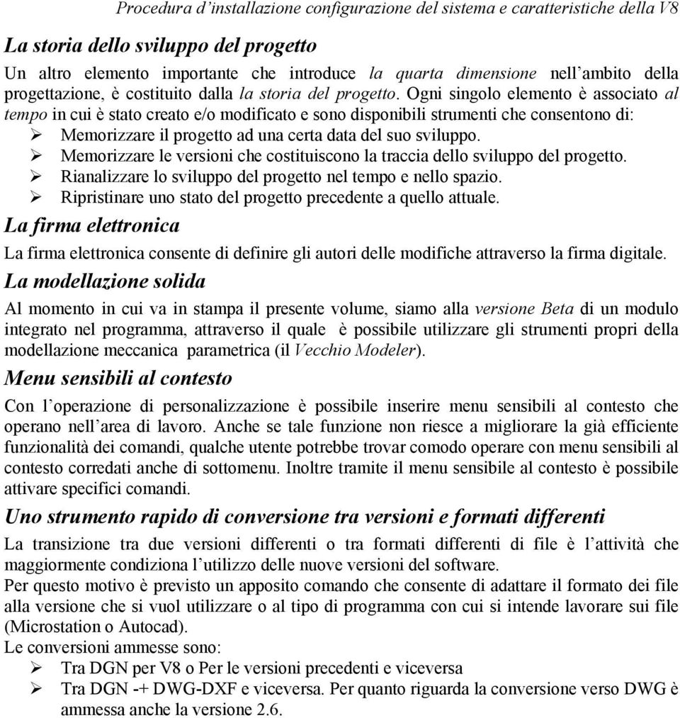 Memorizzare le versioni che costituiscono la traccia dello sviluppo del progetto. Rianalizzare lo sviluppo del progetto nel tempo e nello spazio.