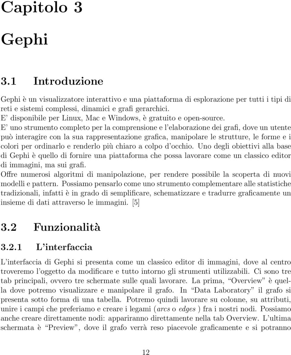 E uno strumento completo per la comprensione e l elaborazione dei grafi, dove un utente può interagire con la sua rappresentazione grafica, manipolare le strutture, le forme e i colori per ordinarlo