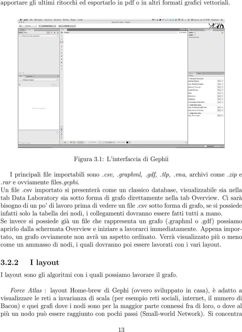 csv importato si presenterà come un classico database, visualizzabile sia nella tab Data Laboratory sia sotto forma di grafo direttamente nella tab Overview.