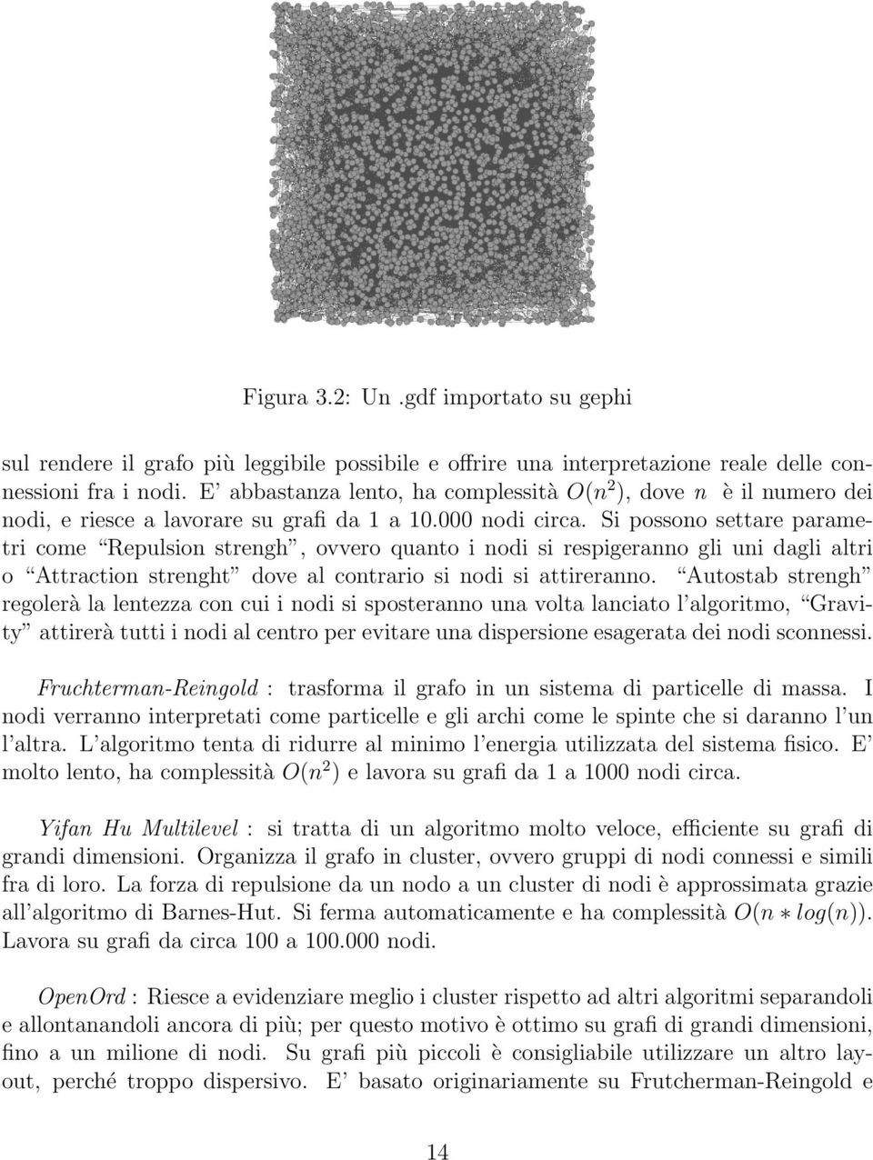 Si possono settare parametri come Repulsion strengh, ovvero quanto i nodi si respigeranno gli uni dagli altri o Attraction strenght dove al contrario si nodi si attireranno.