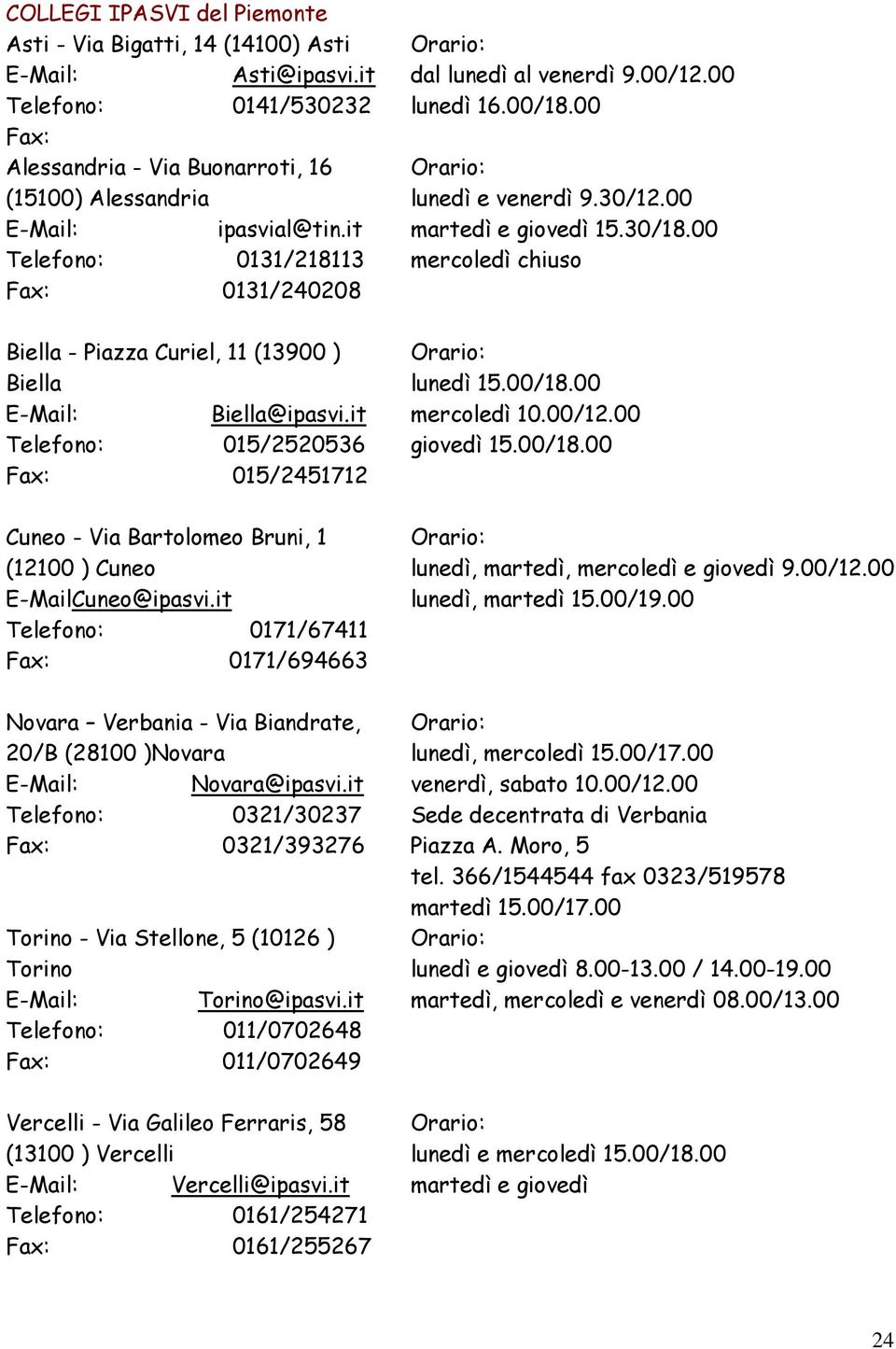 it Telefono: 015/2520536 Fax: 015/2451712 Cuneo - Via Bartolomeo Bruni, 1 (12100 ) Cuneo E-MailCuneo@ipasvi.