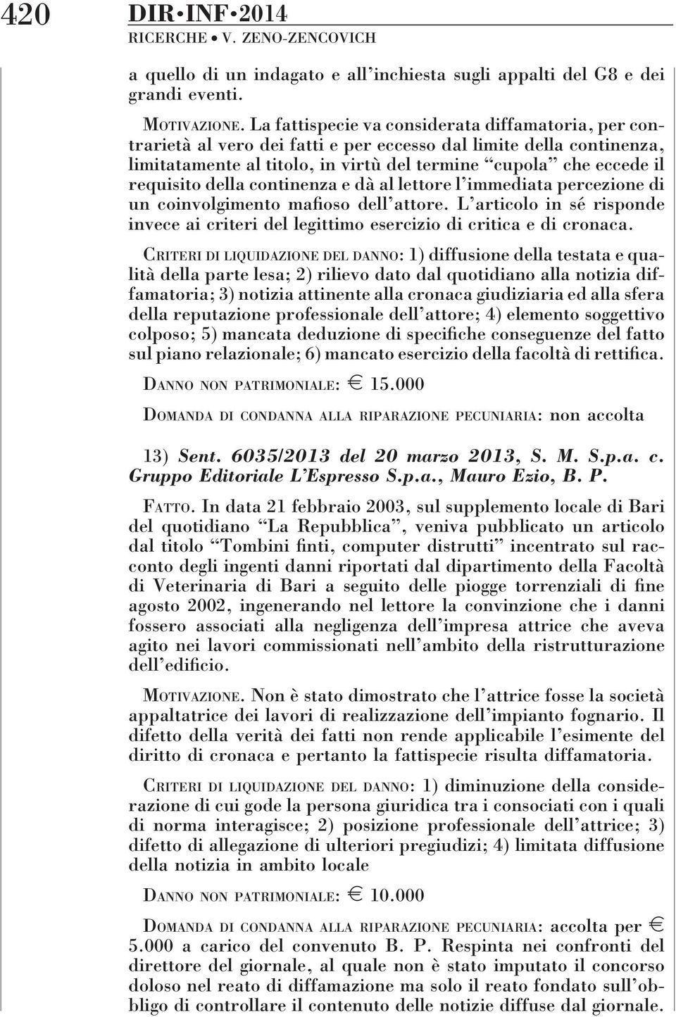 della continenza e dà al lettore l immediata percezione di un coinvolgimento mafioso dell attore. L articolo in sé risponde invece ai criteri del legittimo esercizio di critica e di cronaca.