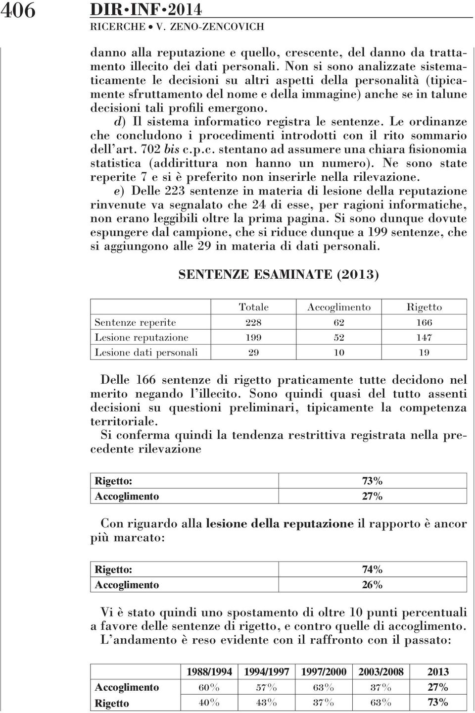 d) Il sistema informatico registra le sentenze. Le ordinanze che concludono i procedimenti introdotti con il rito sommario dell art. 702 bis c.p.c. stentano ad assumere una chiara fisionomia statistica (addirittura non hanno un numero).