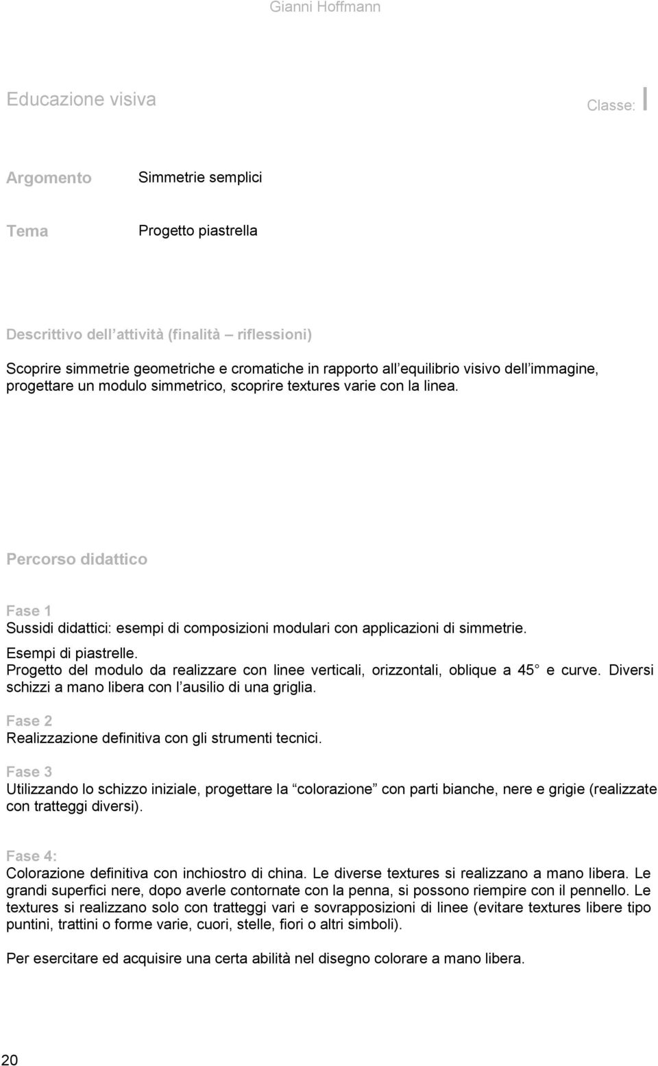 Percorso didattico Fase 1 Sussidi didattici: esempi di composizioni modulari con applicazioni di simmetrie. Esempi di piastrelle.