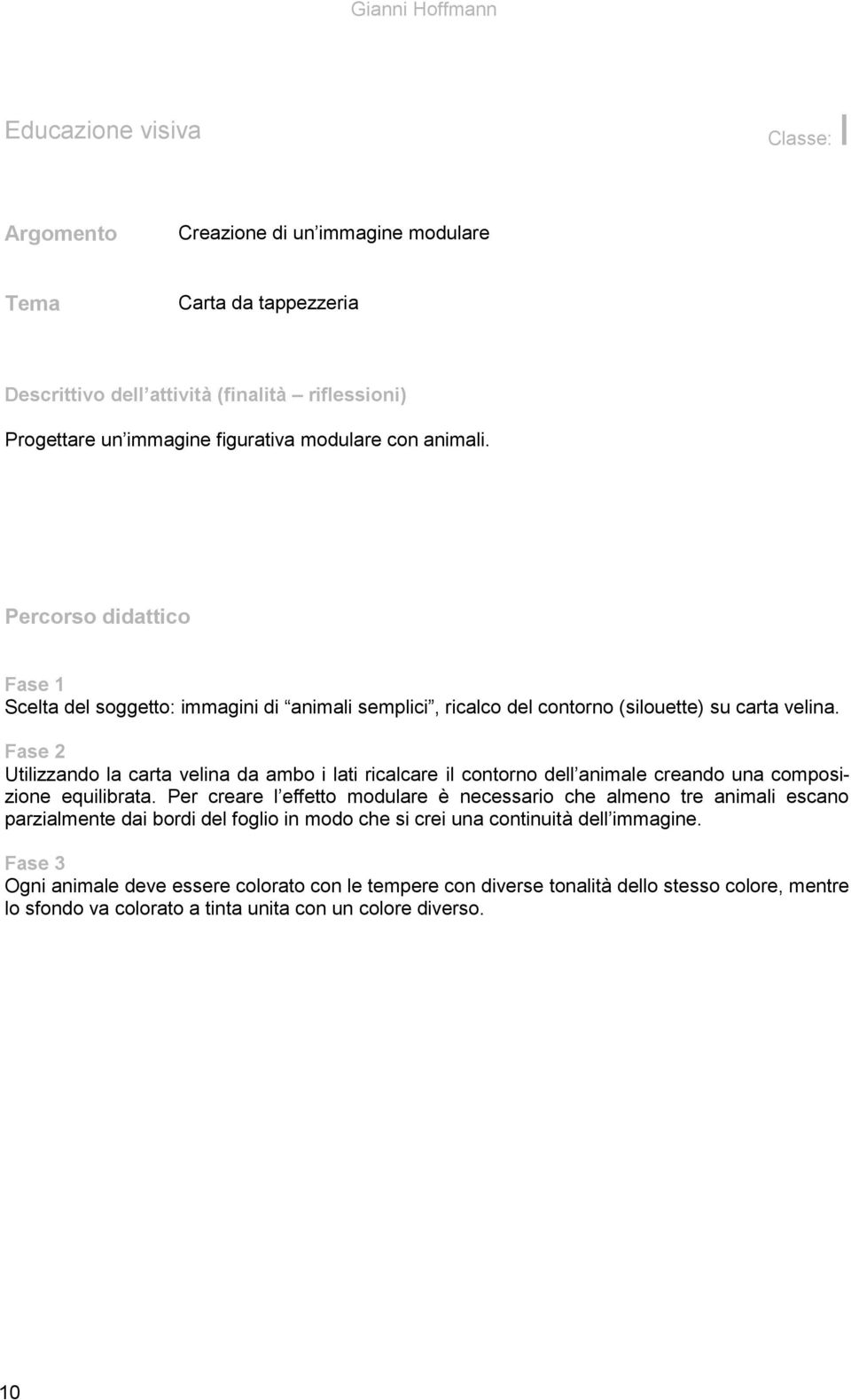 Fase 2 Utilizzando la carta velina da ambo i lati ricalcare il contorno dell animale creando una composizione equilibrata.