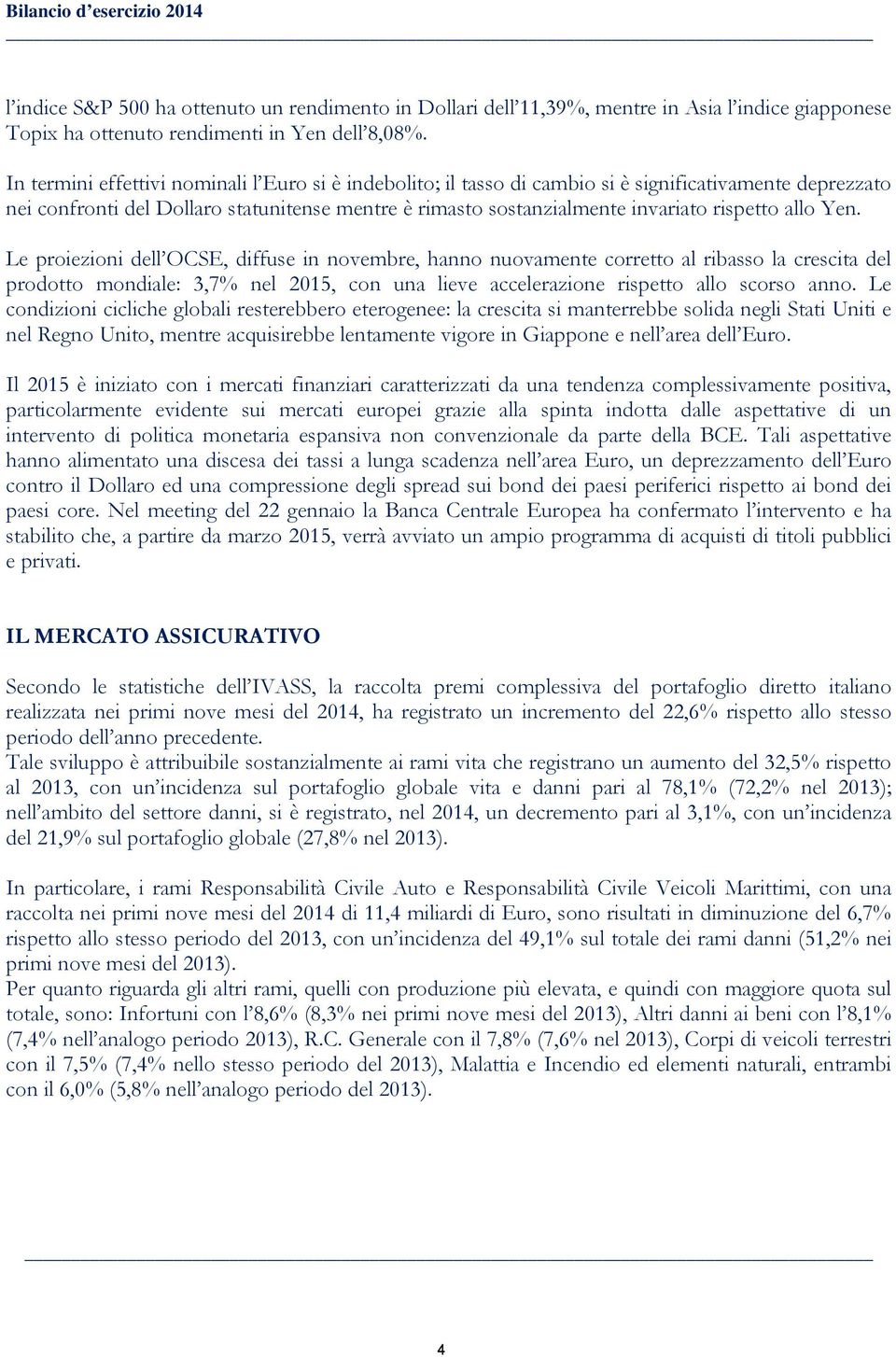 allo Yen. Le proiezioni dell OCSE, diffuse in novembre, hanno nuovamente corretto al ribasso la crescita del prodotto mondiale: 3,7% nel 2015, con una lieve accelerazione rispetto allo scorso anno.