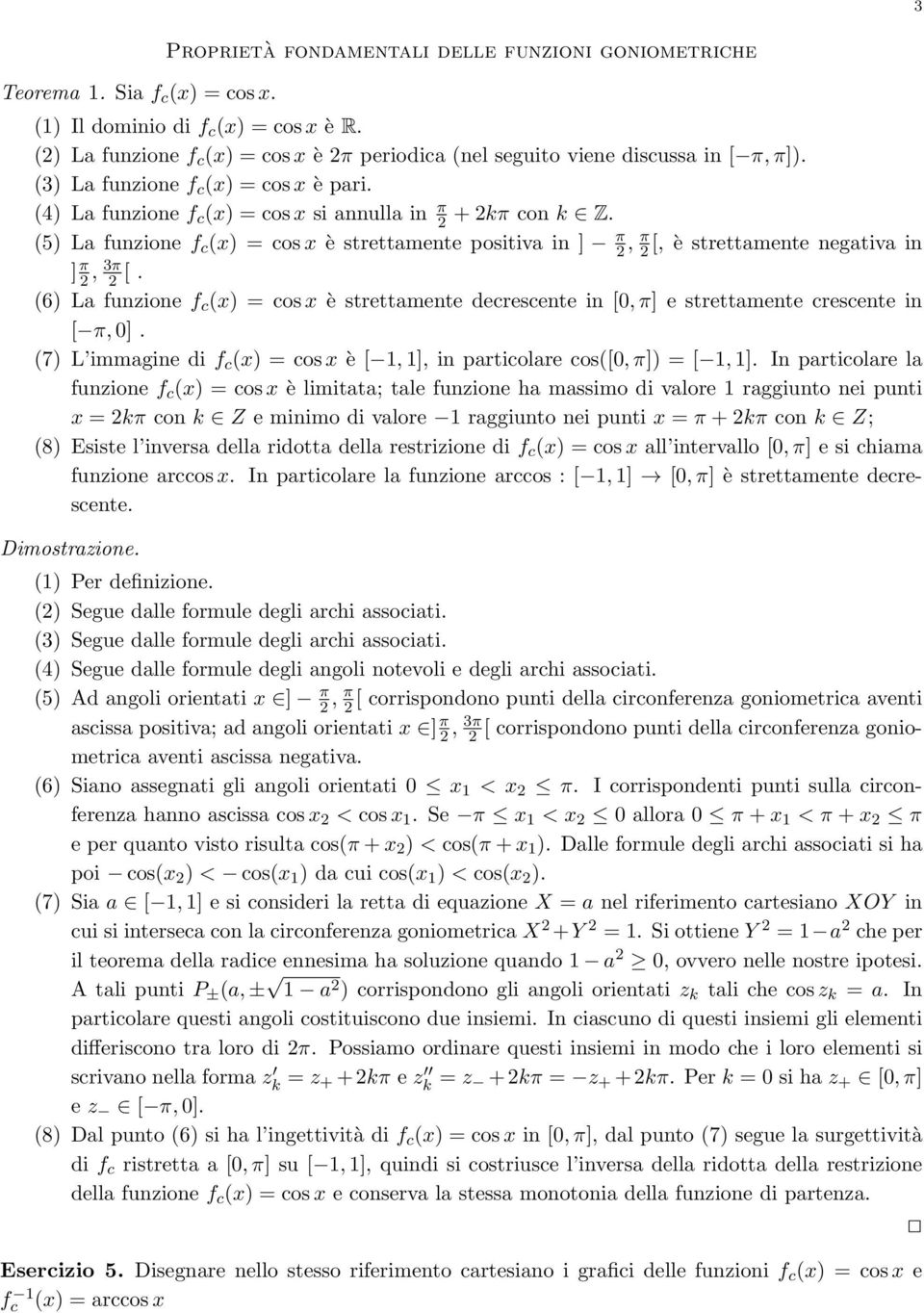 (5) La funzione f c (x) = cos x è strettamente positiva in ] π, π [, è strettamente negativa in ] π, 3π [.