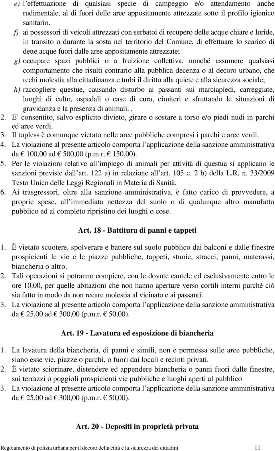 dalle aree appositamente attrezzate; g) occupare spazi pubblici o a fruizione collettiva, nonché assumere qualsiasi comportamento che risulti contrario alla pubblica decenza o al decoro urbano, che