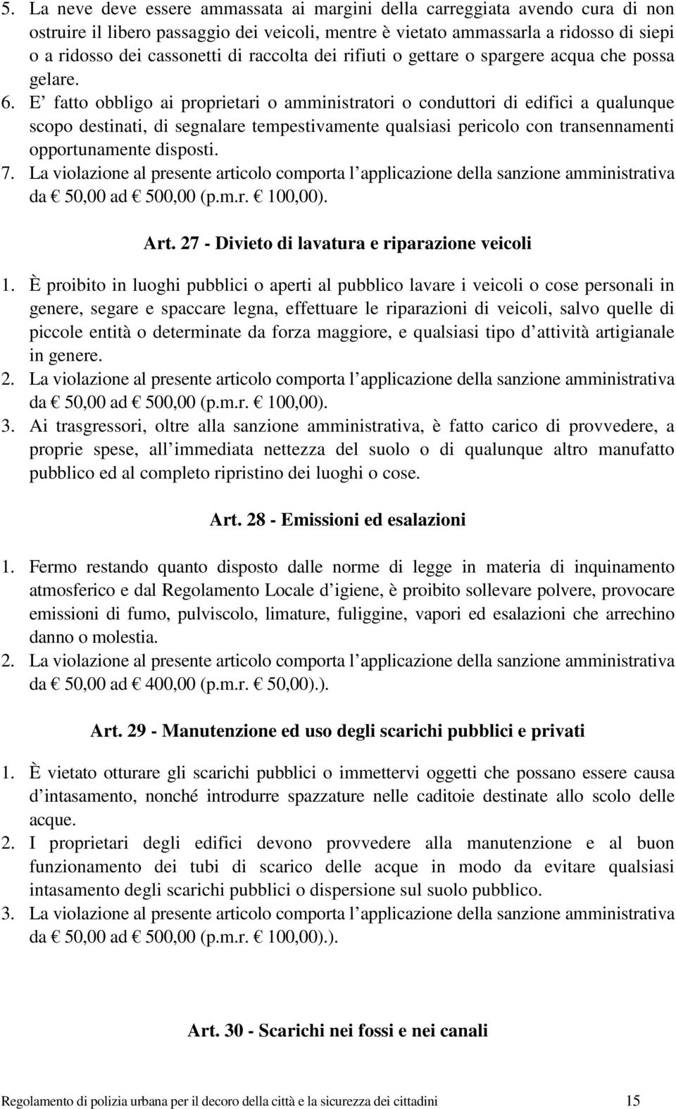 E fatto obbligo ai proprietari o amministratori o conduttori di edifici a qualunque scopo destinati, di segnalare tempestivamente qualsiasi pericolo con transennamenti opportunamente disposti. 7.