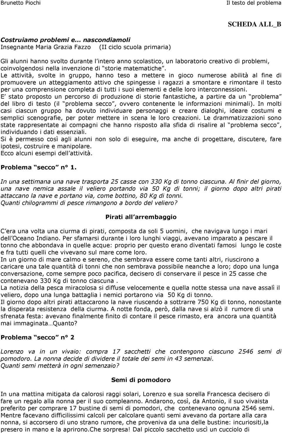 Le attività, svolte in gruppo, hanno teso a mettere in gioco numerose abilità al fine di promuovere un atteggiamento attivo che spingesse i ragazzi a smontare e rimontare il testo per una