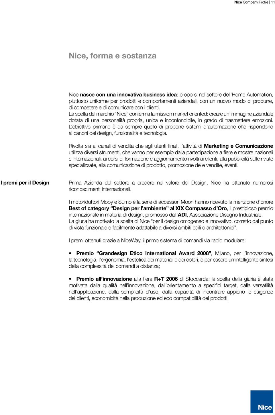 La scelta del marchio Nice conferma la mission market oriented: creare un immagine aziendale dotata di una personalità propria, unica e inconfondibile, in grado di trasmettere emozioni.