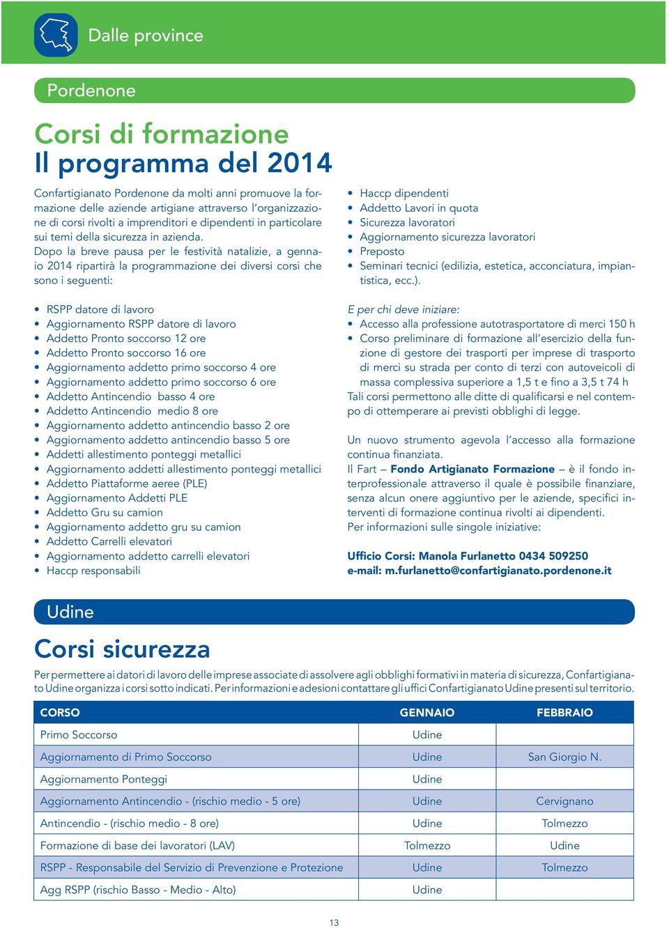 Dopo la breve pausa per le festività natalizie, a gennaio 2014 ripartirà la programmazione dei diversi corsi che sono i seguenti: RSPP datore di lavoro Aggiornamento RSPP datore di lavoro Addetto