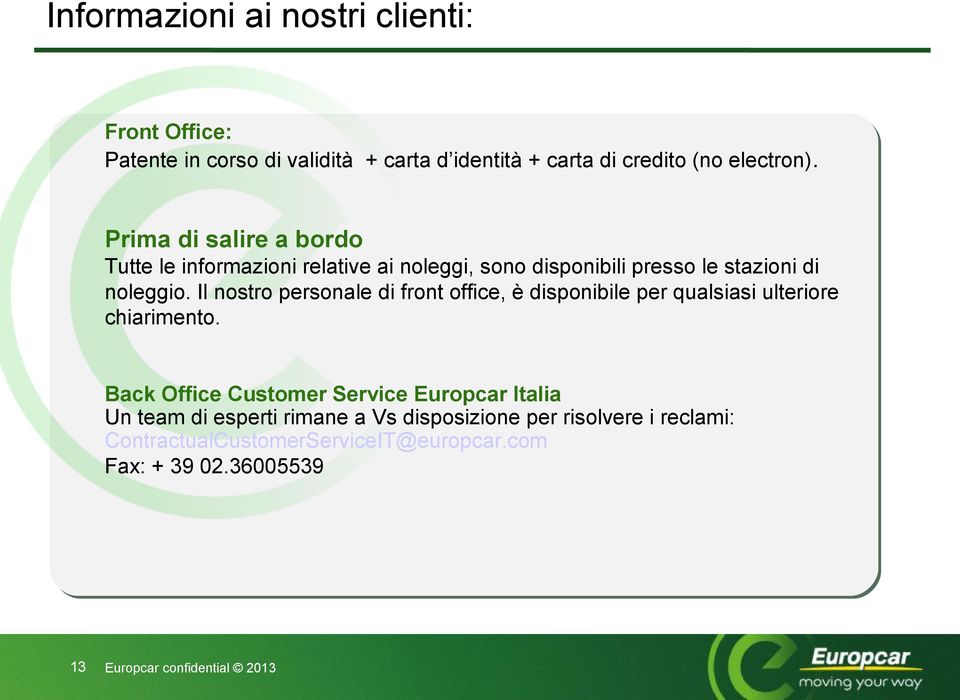 Il nostro personale di front office, è disponibile per qualsiasi ulteriore chiarimento.