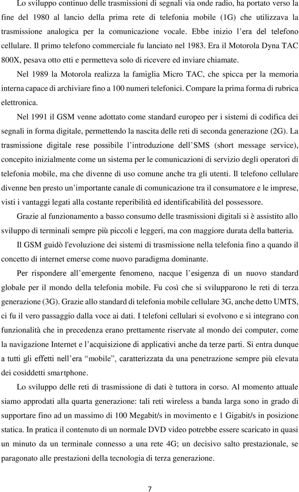 Era il Motorola Dyna TAC 800X, pesava otto etti e permetteva solo di ricevere ed inviare chiamate.