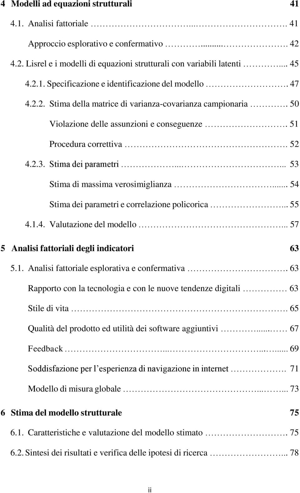 ..... 53 Stima di massima verosimiglianza... 54 Stima dei parametri e correlazione policorica... 55 4.1.4. Valutazione del modello... 57 5 Analisi fattoriali degli indicatori 63 5.1. Analisi fattoriale esplorativa e confermativa.