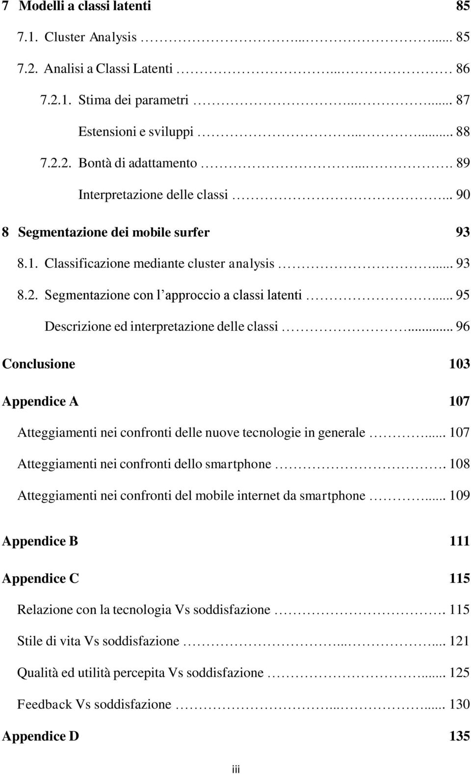 .. 95 Descrizione ed interpretazione delle classi... 96 Conclusione 103 Appendice A 107 Atteggiamenti nei confronti delle nuove tecnologie in generale.