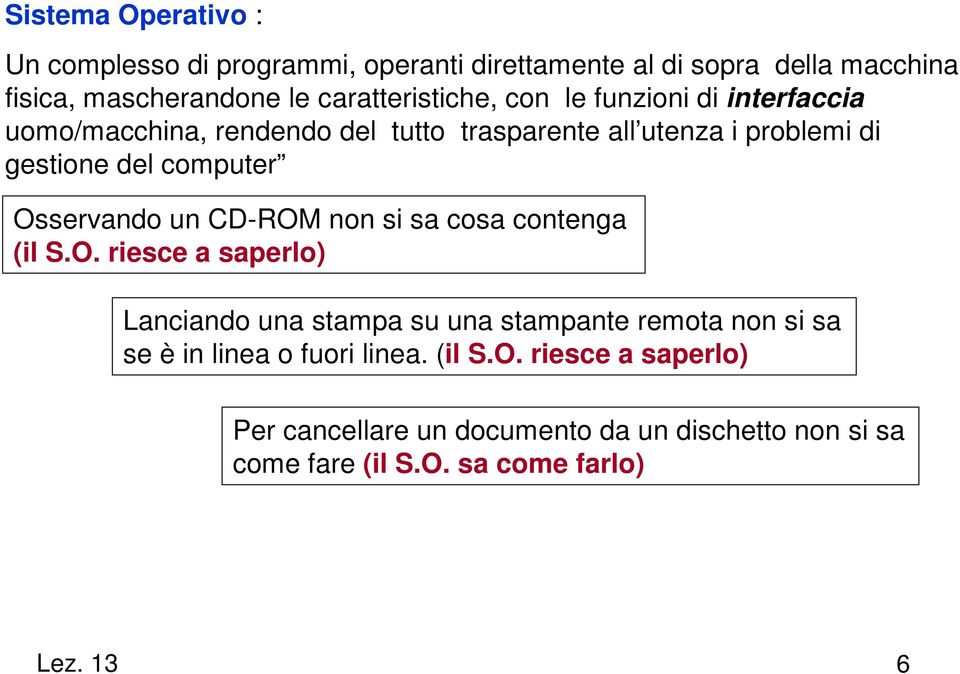 computer Osservando un CD-ROM non si sa cosa contenga (il S.O. riesce a saperlo) Lanciando una stampa su una stampante remota non si sa se è in linea o fuori linea.