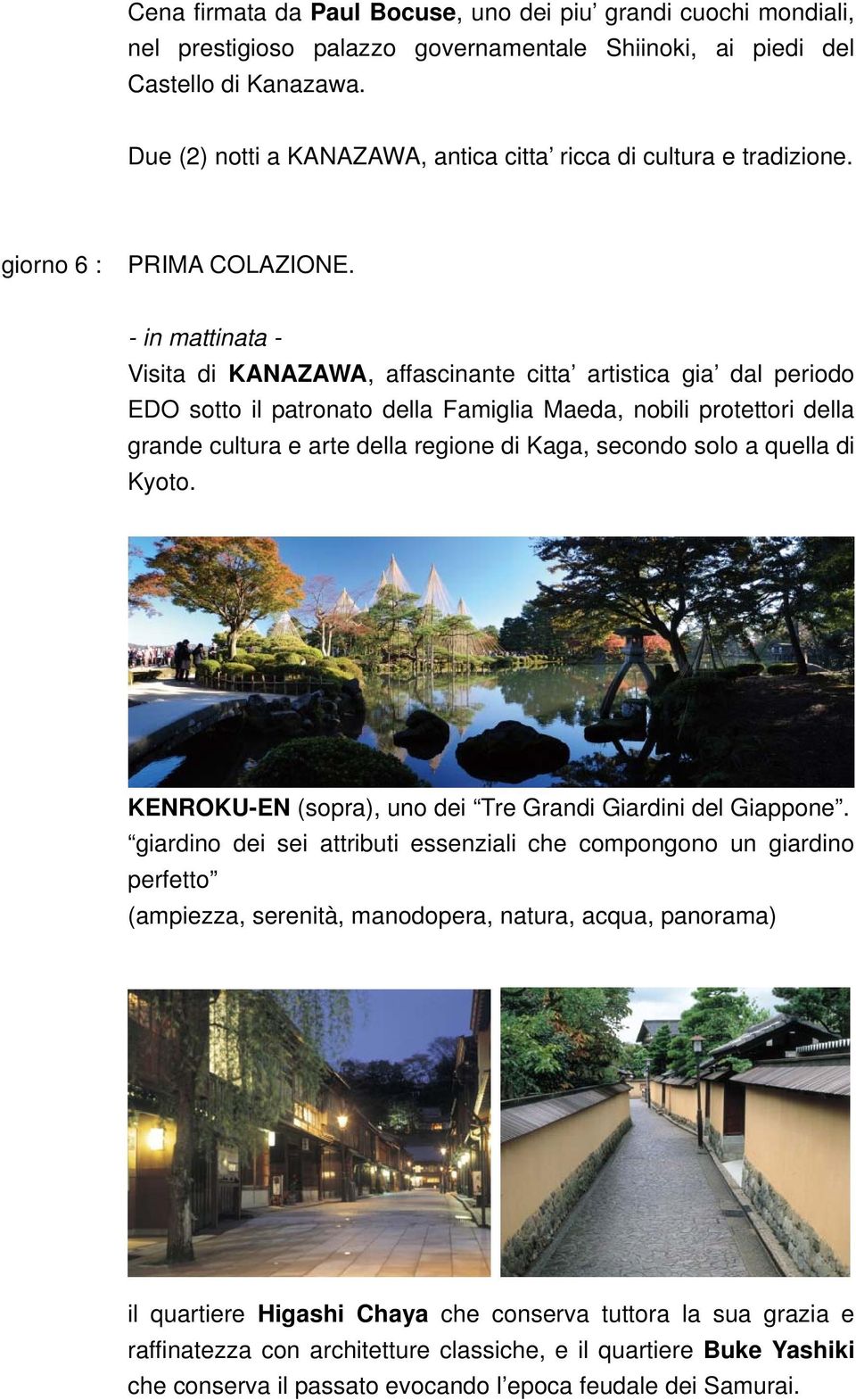 giorno 6 : - in mattinata - Visita di KANAZAWA, affascinante citta artistica gia dal periodo EDO sotto il patronato della Famiglia Maeda, nobili protettori della grande cultura e arte della regione