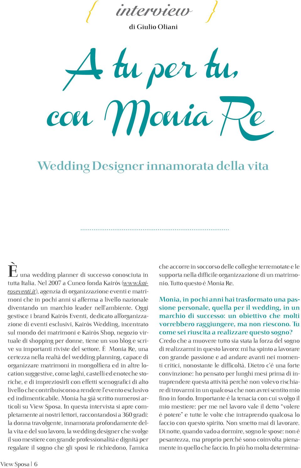 Oggi gestisce i brand Kairòs Eventi, dedicato all organizzazione di eventi esclusivi, Kairòs Wedding, incentrato sul mondo dei matrimoni e Kairòs Shop, negozio virtuale di shopping per donne, tiene