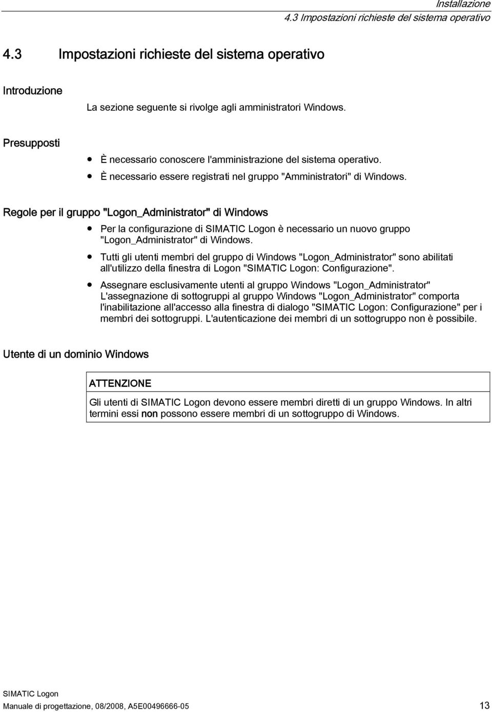 Regole per il gruppo "Logon_Administrator" di Windows Per la configurazione di è necessario un nuovo gruppo "Logon_Administrator" di Windows.