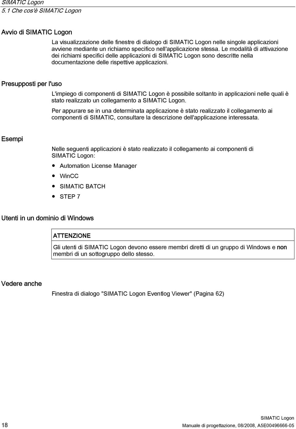 Presupposti per l'uso L'impiego di componenti di è possibile soltanto in applicazioni nelle quali è stato realizzato un collegamento a.