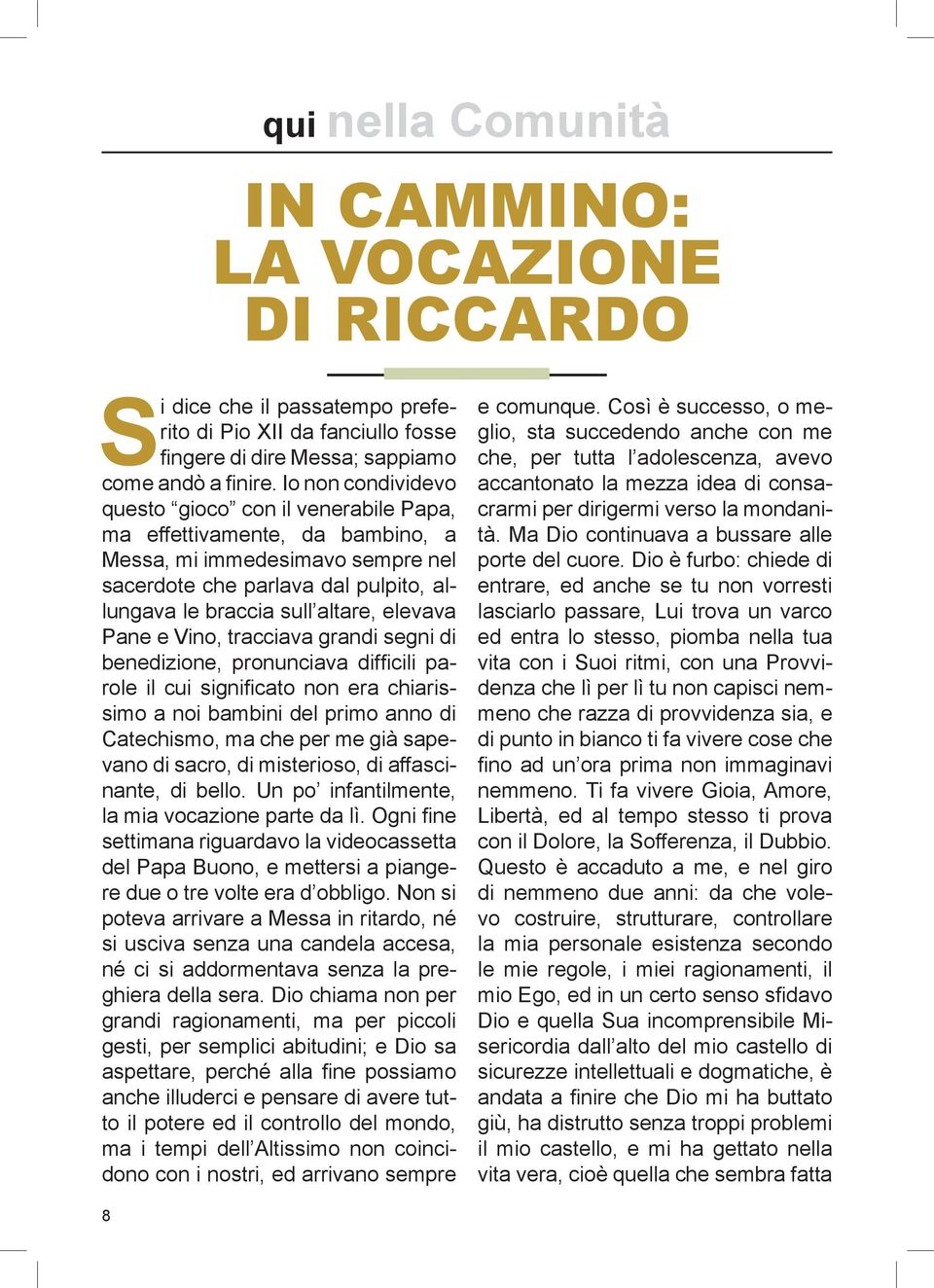 Pane e Vino, tracciava grandi segni di benedizione, pronunciava difficili parole il cui significato non era chiarissimo a noi bambini del primo anno di Catechismo, ma che per me già sapevano di