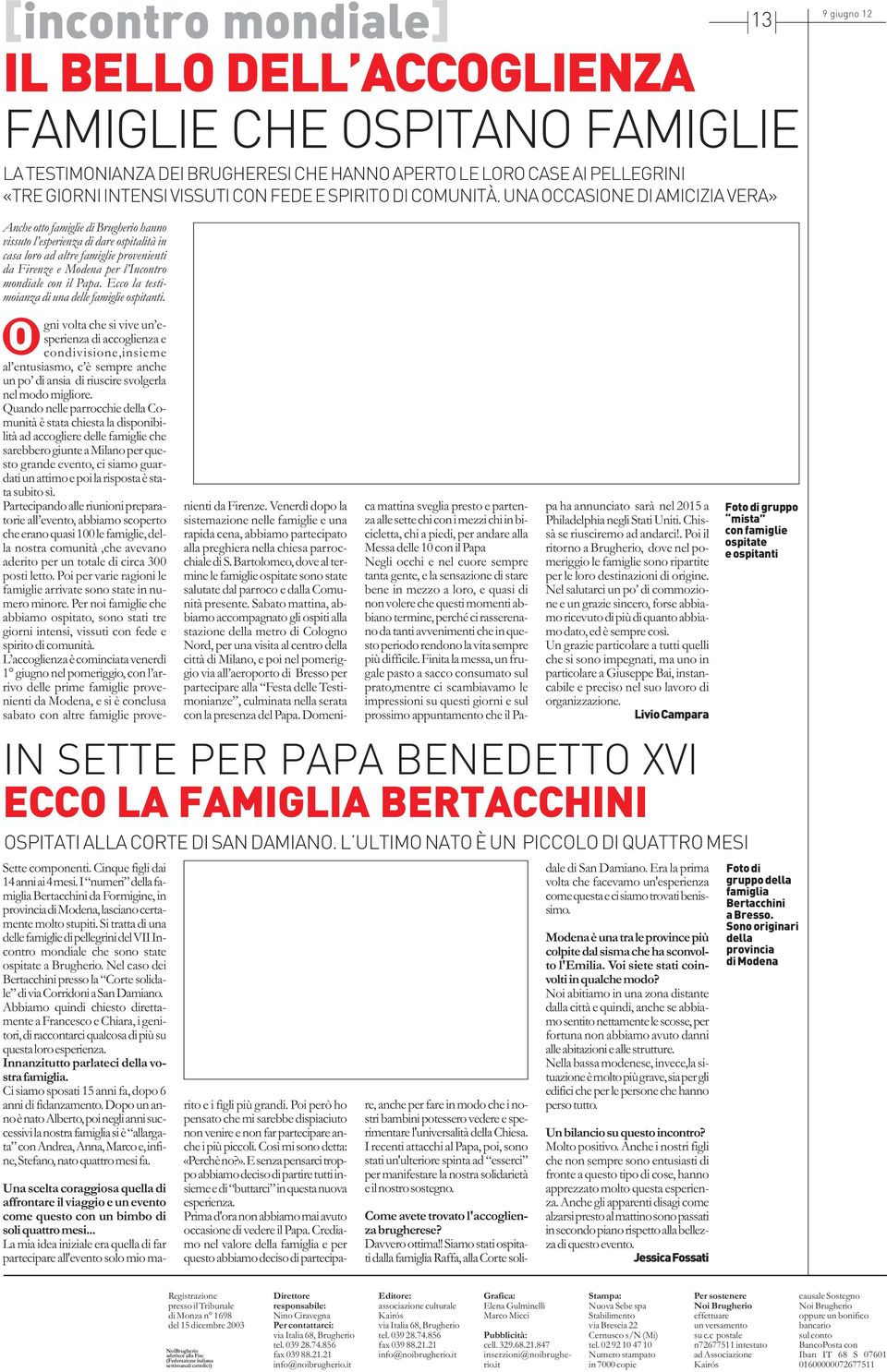 UNA OCCASIONE DI AMICIZIA VERA» Anche otto famiglie di Brugherio hanno vissuto l esperienza di dare ospitalità in casa loro ad altre famiglie provenienti da Firenze e Modena per l Incontro mondiale