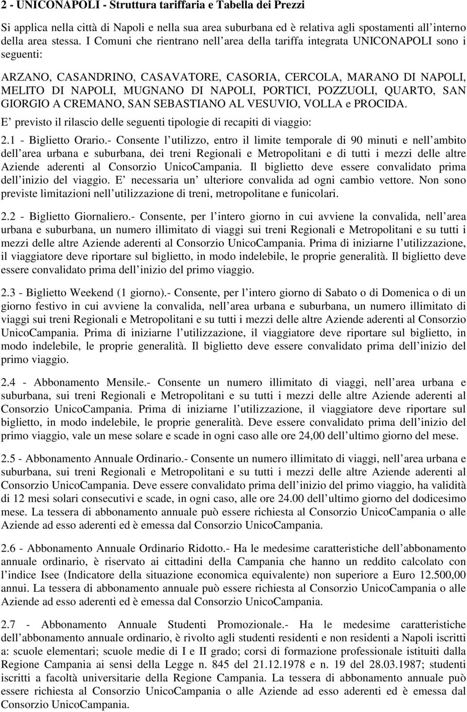 POZZUOLI, QUARTO, SAN GIORGIO A CREMANO, SAN SEBASTIANO AL VESUVIO, VOLLA e PROCIDA. E previsto il rilascio delle seguenti tipologie di recapiti di viaggio: 2.1 - Biglietto Orario.