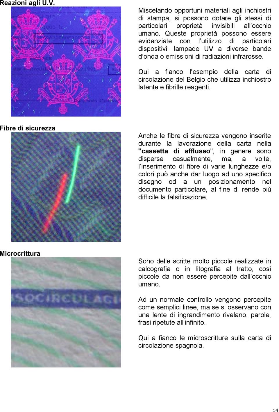 Qui a fianco l esempio della carta di circolazione del Belgio che utilizza inchiostro latente e fibrille reagenti.