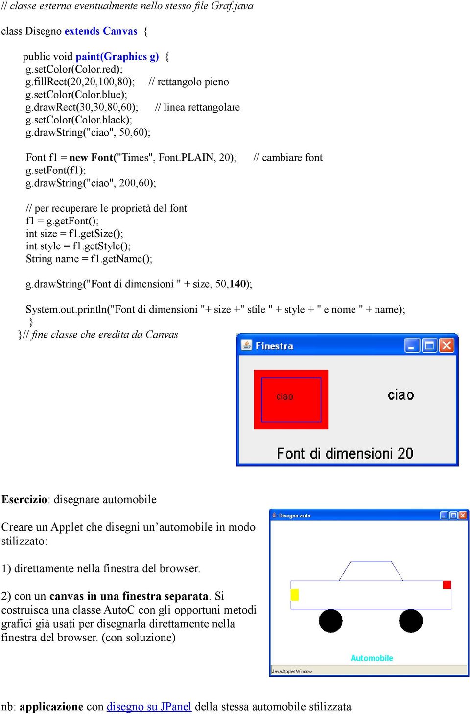 drawstring("ciao", 200,60); // cambiare font // per recuperare le proprietà del font f1 = g.getfont(); int size = f1.getsize(); int style = f1.getstyle(); String name = f1.getname(); g.