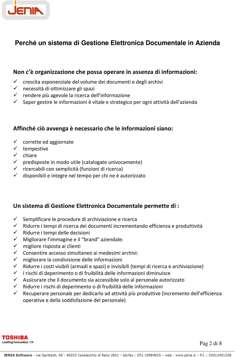 necessario che le informazioni siano: corrette ed aggiornate tempestive chiare predisposte in modo utile (catalogate univocamente) ricercabili con semplicità (funzioni di ricerca) disponibili e