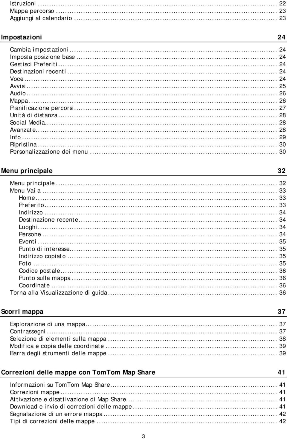 .. 30 Menu principale 32 Menu principale... 32 Menu Vai a... 33 Home... 33 Preferito... 33 Indirizzo... 34 Destinazione recente... 34 Luoghi... 34 Persone... 34 Eventi... 35 Punto di interesse.