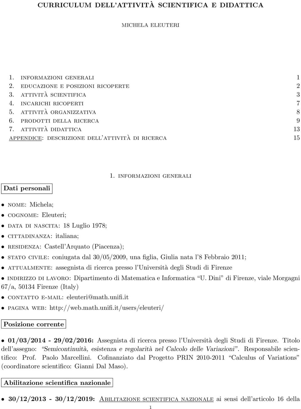 attività didattica 13 appendice: descrizione dell attività di ricerca 15 Dati personali nome: Michela; cognome: Eleuteri; data di nascita: 18 Luglio 1978; cittadinanza: italiana; residenza: Castell