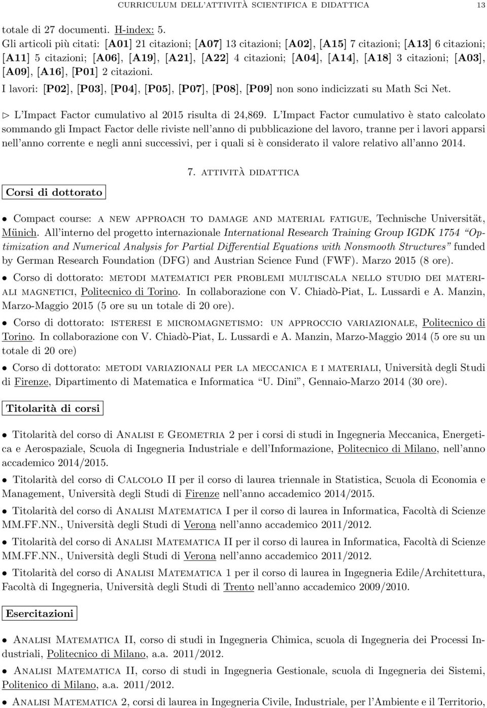 citazioni; [A03], [A09], [A16], [P01] 2 citazioni. I lavori: [P02], [P03], [P04], [P05], [P07], [P08], [P09] non sono indicizzati su Math Sci Net. L Impact Factor cumulativo al 2015 risulta di 24,869.