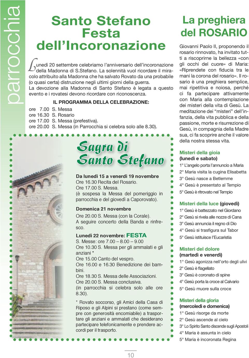 ore 20.00 S. Messa (in Parrocchia si celebra solo alle 8.30). Sagra di Santo Stefano Da lunedì 15 a venerdì 19 novembre Ore 16.30 Recita del Rosario. Ore 17.00 S. Messa. (è sospesa la Messa del pomeriggio in parrocchia e del giovedì a Caporovato).