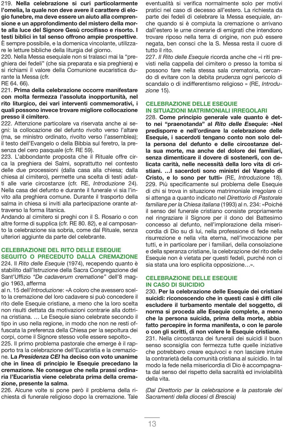 È sempre possibile, e la domenica vincolante, utilizzare le letture bibliche della liturgia del giorno. 220.