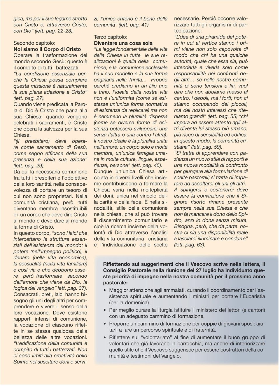 La condizione essenziale perché la Chiesa possa compiere questa missione è naturalmente la sua piena adesione a Cristo (lett. pag. 27).