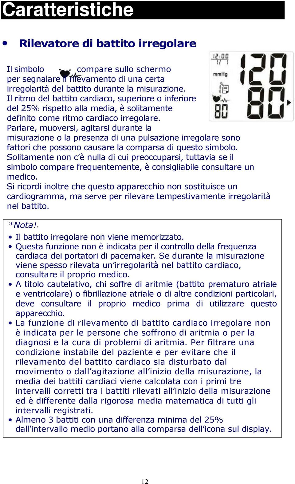 Parlare, muoversi, agitarsi durante la misurazione o la presenza di una pulsazione irregolare sono fattori che possono causare la comparsa di questo simbolo.