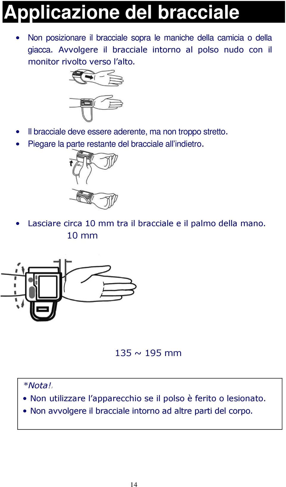 Il bracciale deve essere aderente, ma non troppo stretto. Piegare la parte restante del bracciale all indietro.