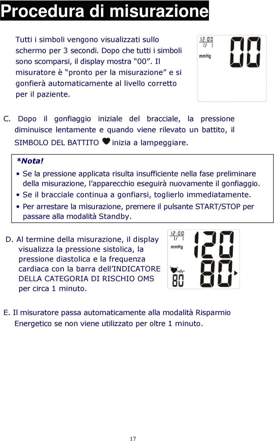 Dopo il gonfiaggio iniziale del bracciale, la pressione diminuisce lentamente e quando viene rilevato un battito, il SIMBOLO DEL BATTITO inizia a lampeggiare. *Nota!