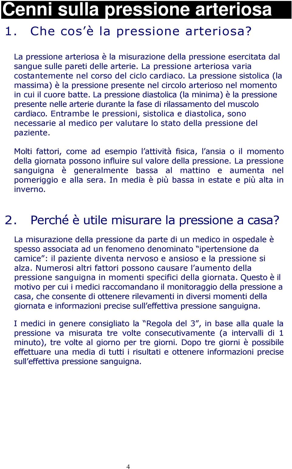 La pressione diastolica (la minima) è la pressione presente nelle arterie durante la fase di rilassamento del muscolo cardiaco.