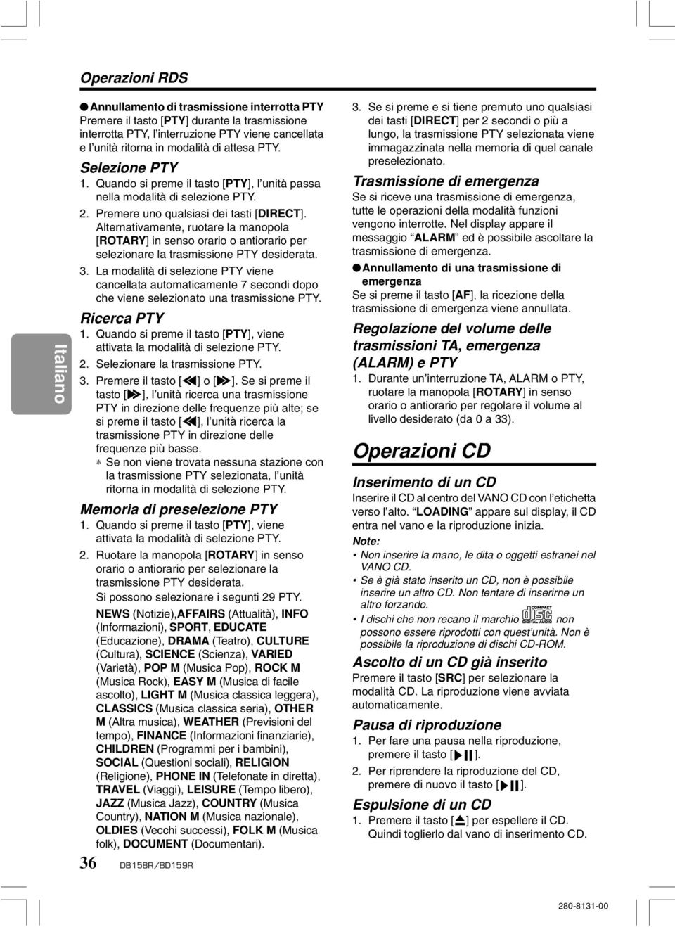 Alternativamente, ruotare la manopola [ROTARY] in senso orario o antiorario per selezionare la trasmissione PTY desiderata. 3.