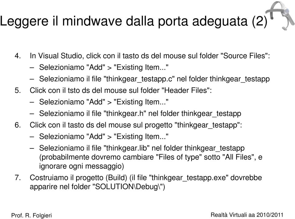 .." Selezioniamo il file "thinkgear.h" nel folder thinkgear_testapp 6. Click con il tasto ds del mouse sul progetto "thinkgear_testapp": Selezioniamo "Add" > "Existing Item.