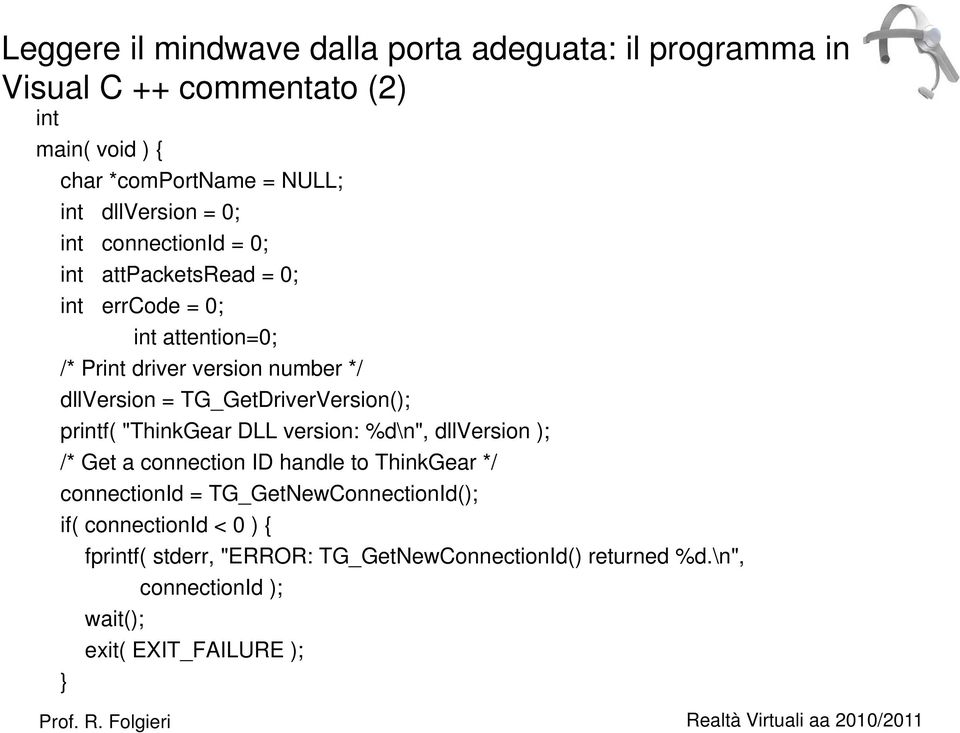 TG_GetDriverVersion(); printf( "ThinkGear DLL version: %d\n", dllversion ); /* Get a connection ID handle to ThinkGear */ connectionid =