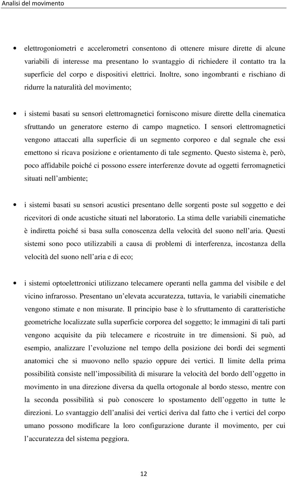 Inoltre, sono ingombranti e rischiano di ridurre la naturalità del movimento; i sistemi basati su sensori elettromagnetici forniscono misure dirette della cinematica sfruttando un generatore esterno