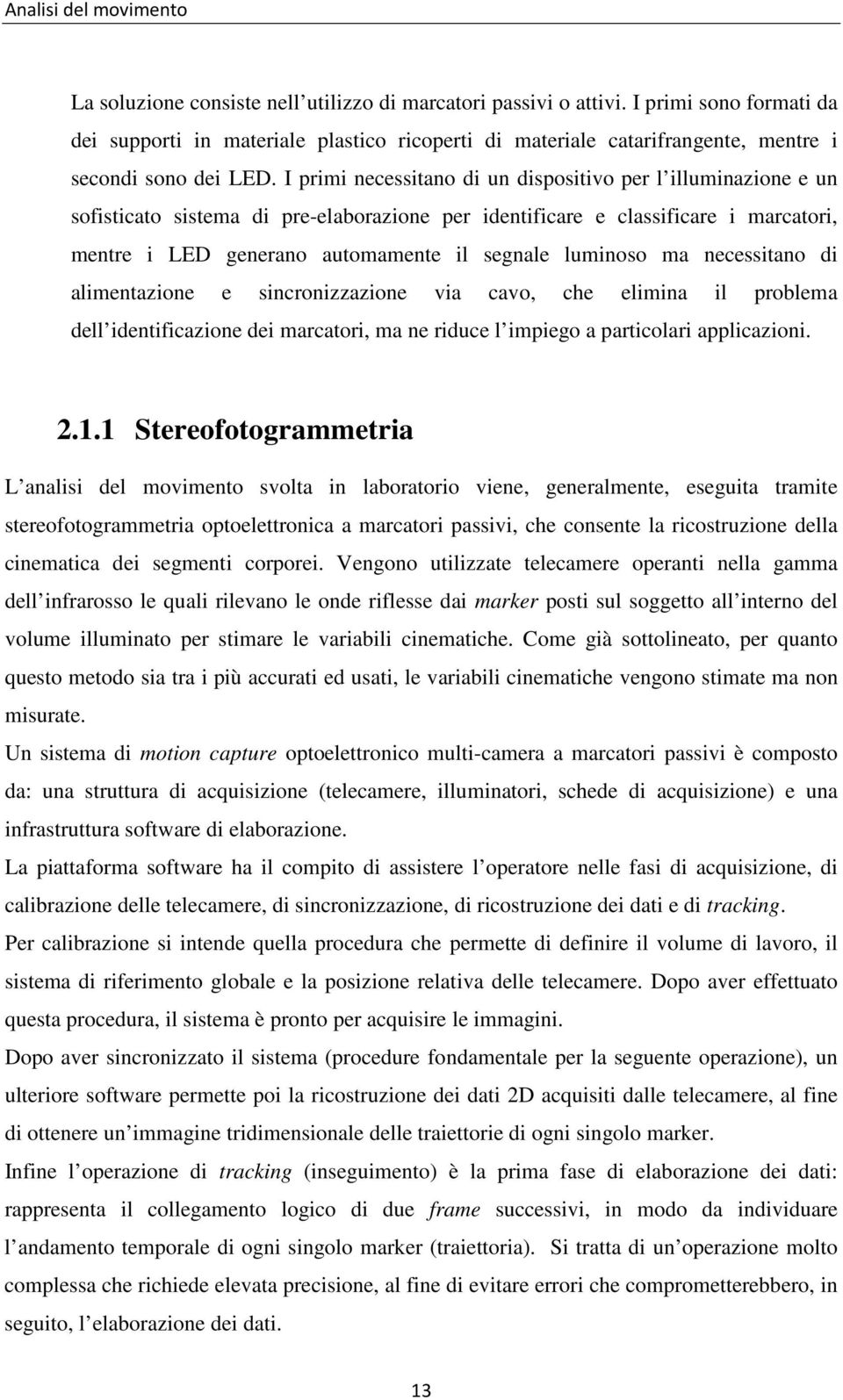 I primi necessitano di un dispositivo per l illuminazione e un sofisticato sistema di pre-elaborazione per identificare e classificare i marcatori, mentre i LED generano automamente il segnale